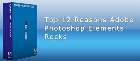 Top 12 Reasons Adobe Photoshop Elements Rocks