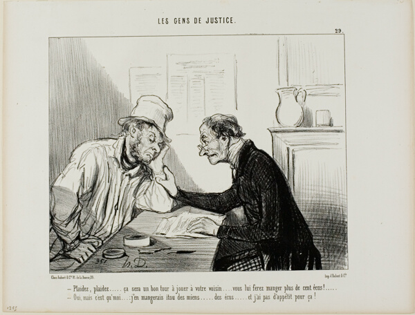 “- Sue him.....sue him..... That would be a good trick to play on your neighbour... it would eat up all his savings, at least 100 écus.... - Yes but I would also have to eat into my savings and I really have no appetite for that....,” plate 29 from Les Gens De Justice