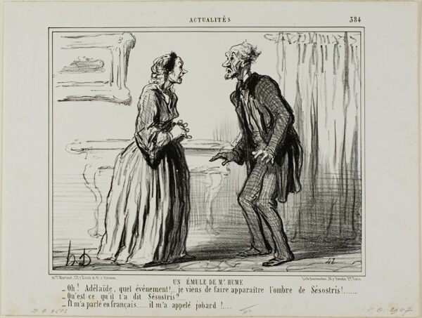 A Rival of Mr. Hume's. “- Oh Adelaide, what an experience.... I just made the shadow of Sesostris appear in front of me! - And what did Sesostris say to you? - He spoke to me in French.. and called me a mug!,” plate 384 from Actualités